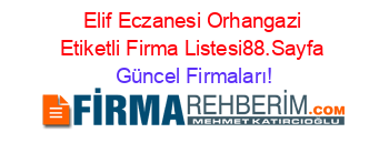 Elif+Eczanesi+Orhangazi+Etiketli+Firma+Listesi88.Sayfa Güncel+Firmaları!
