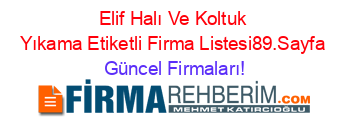 Elif+Halı+Ve+Koltuk+Yıkama+Etiketli+Firma+Listesi89.Sayfa Güncel+Firmaları!