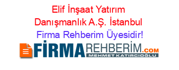 Elif+İnşaat+Yatırım+Danışmanlık+A.Ş.+İstanbul Firma+Rehberim+Üyesidir!