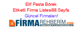 Elif+Pasta+Börek+Etiketli+Firma+Listesi88.Sayfa Güncel+Firmaları!