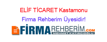 ELİF+TİCARET+Kastamonu Firma+Rehberim+Üyesidir!