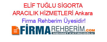 ELİF+TUĞLU+SİGORTA+ARACILIK+HİZMETLERİ+Ankara Firma+Rehberim+Üyesidir!