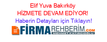 Elif+Yuva+Bakırköy+HİZMETE+DEVAM+EDİYOR! Haberin+Detayları+için+Tıklayın!