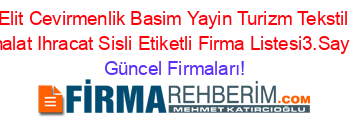 Elit+Cevirmenlik+Basim+Yayin+Turizm+Tekstil+Ithalat+Ihracat+Sisli+Etiketli+Firma+Listesi3.Sayfa Güncel+Firmaları!