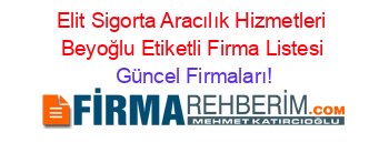 Elit+Sigorta+Aracılık+Hizmetleri+Beyoğlu+Etiketli+Firma+Listesi Güncel+Firmaları!