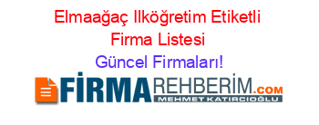 Elmaağaç+Ilköğretim+Etiketli+Firma+Listesi Güncel+Firmaları!