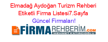 Elmadağ+Aydoğan+Turizm+Rehberi+Etiketli+Firma+Listesi7.Sayfa Güncel+Firmaları!