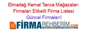 Elmadağ+Kemal+Tanca+Mağazaları+Firmaları+Etiketli+Firma+Listesi Güncel+Firmaları!