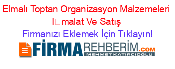 Elmalı+Toptan+Organizasyon+Malzemeleri+İmalat+Ve+Satış Firmanızı+Eklemek+İçin+Tıklayın!