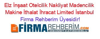 Elz+İnşaat+Otelcilik+Nakliyat+Madencilik+Makine+İthalat+İhracat+Limited+İstanbul Firma+Rehberim+Üyesidir!