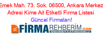 Emek+Mah.+73.+Sok.+06500,+Ankara+Merkez+Adresi+Kime+Ait+Etiketli+Firma+Listesi Güncel+Firmaları!