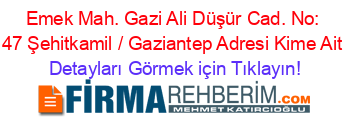 Emek+Mah.+Gazi+Ali+Düşür+Cad.+No:+47+Şehitkamil+/+Gaziantep+Adresi+Kime+Ait Detayları+Görmek+için+Tıklayın!