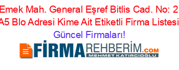 Emek+Mah.+General+Eşref+Bitlis+Cad.+No:+2+A5+Blo+Adresi+Kime+Ait+Etiketli+Firma+Listesi Güncel+Firmaları!