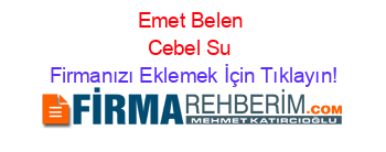 Emet+Belen+Cebel+Su Firmanızı+Eklemek+İçin+Tıklayın!