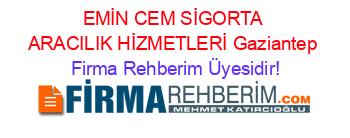 EMİN+CEM+SİGORTA+ARACILIK+HİZMETLERİ+Gaziantep Firma+Rehberim+Üyesidir!