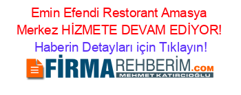 Emin+Efendi+Restorant+Amasya+Merkez+HİZMETE+DEVAM+EDİYOR! Haberin+Detayları+için+Tıklayın!