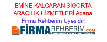 EMİNE+KALCARAN+SİGORTA+ARACILIK+HİZMETLERİ+Adana Firma+Rehberim+Üyesidir!