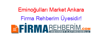 Eminoğulları+Market+Ankara Firma+Rehberim+Üyesidir!