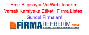 Emir+Bilgisayar+Ve+Web+Tasarım+Varsak+Karsiyaka+Etiketli+Firma+Listesi Güncel+Firmaları!