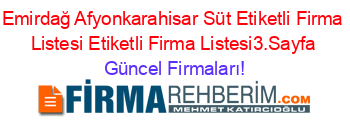 Emirdağ+Afyonkarahisar+Süt+Etiketli+Firma+Listesi+Etiketli+Firma+Listesi3.Sayfa Güncel+Firmaları!