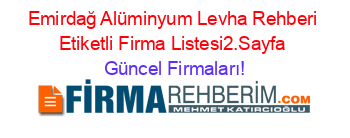 Emirdağ+Alüminyum+Levha+Rehberi+Etiketli+Firma+Listesi2.Sayfa Güncel+Firmaları!