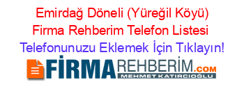 +Emirdağ+Döneli+(Yüreğil+Köyü)+Firma+Rehberim+Telefon+Listesi Telefonunuzu+Eklemek+İçin+Tıklayın!