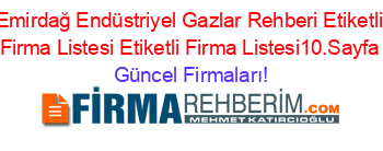 Emirdağ+Endüstriyel+Gazlar+Rehberi+Etiketli+Firma+Listesi+Etiketli+Firma+Listesi10.Sayfa Güncel+Firmaları!