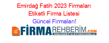 Emirdağ+Fatih+2023+Firmaları+Etiketli+Firma+Listesi Güncel+Firmaları!