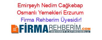 Emirşeyh+Nedim+Cağkebap+Osmanlı+Yemekleri+Erzurum Firma+Rehberim+Üyesidir!