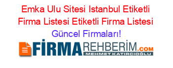 Emka+Ulu+Sitesi+Istanbul+Etiketli+Firma+Listesi+Etiketli+Firma+Listesi Güncel+Firmaları!