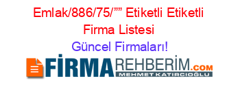 Emlak/886/75/””+Etiketli+Etiketli+Firma+Listesi Güncel+Firmaları!