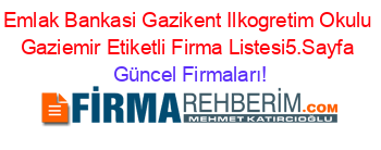 Emlak+Bankasi+Gazikent+Ilkogretim+Okulu+Gaziemir+Etiketli+Firma+Listesi5.Sayfa Güncel+Firmaları!