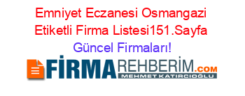 Emniyet+Eczanesi+Osmangazi+Etiketli+Firma+Listesi151.Sayfa Güncel+Firmaları!