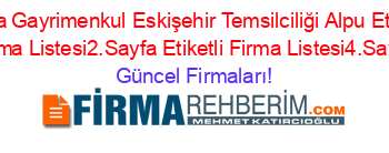 Empa+Gayrimenkul+Eskişehir+Temsilciliği+Alpu+Etiketli+Firma+Listesi2.Sayfa+Etiketli+Firma+Listesi4.Sayfa Güncel+Firmaları!
