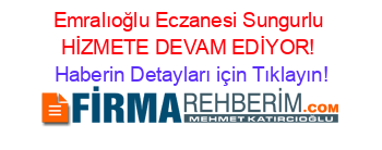 Emralıoğlu+Eczanesi+Sungurlu+HİZMETE+DEVAM+EDİYOR! Haberin+Detayları+için+Tıklayın!