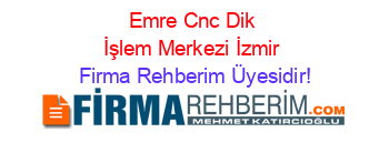 Emre+Cnc+Dik+İşlem+Merkezi+İzmir Firma+Rehberim+Üyesidir!