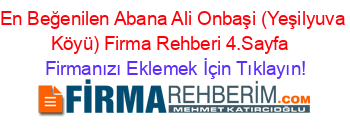 En+Beğenilen+Abana+Ali+Onbaşi+(Yeşilyuva+Köyü)+Firma+Rehberi+4.Sayfa+ Firmanızı+Eklemek+İçin+Tıklayın!