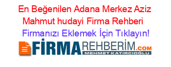En+Beğenilen+Adana+Merkez+Aziz+Mahmut+hudayi+Firma+Rehberi+ Firmanızı+Eklemek+İçin+Tıklayın!