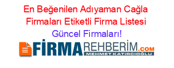 En+Beğenilen+Adıyaman+Cağla+Firmaları+Etiketli+Firma+Listesi Güncel+Firmaları!