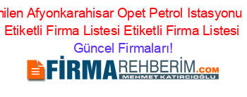 En+Beğenilen+Afyonkarahisar+Opet+Petrol+Istasyonu+Firmaları+Etiketli+Firma+Listesi+Etiketli+Firma+Listesi Güncel+Firmaları!