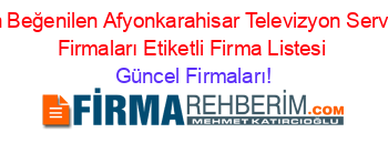 En+Beğenilen+Afyonkarahisar+Televizyon+Servisi+Firmaları+Etiketli+Firma+Listesi Güncel+Firmaları!