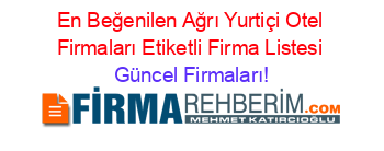 En+Beğenilen+Ağrı+Yurtiçi+Otel+Firmaları+Etiketli+Firma+Listesi Güncel+Firmaları!