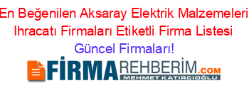 En+Beğenilen+Aksaray+Elektrik+Malzemeleri+Ihracatı+Firmaları+Etiketli+Firma+Listesi Güncel+Firmaları!