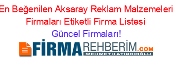 En+Beğenilen+Aksaray+Reklam+Malzemeleri+Firmaları+Etiketli+Firma+Listesi Güncel+Firmaları!