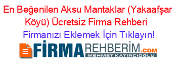 En+Beğenilen+Aksu+Mantaklar+(Yakaafşar+Köyü)+Ücretsiz+Firma+Rehberi+ Firmanızı+Eklemek+İçin+Tıklayın!