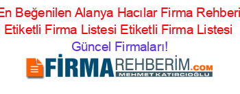 En+Beğenilen+Alanya+Hacılar+Firma+Rehberi+Etiketli+Firma+Listesi+Etiketli+Firma+Listesi Güncel+Firmaları!