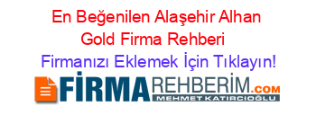 En+Beğenilen+Alaşehir+Alhan+Gold+Firma+Rehberi+ Firmanızı+Eklemek+İçin+Tıklayın!