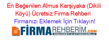 En+Beğenilen+Almus+Karşiyaka+(Dikili+Köyü)+Ücretsiz+Firma+Rehberi+ Firmanızı+Eklemek+İçin+Tıklayın!