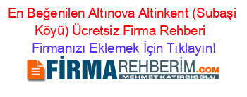 En+Beğenilen+Altınova+Altinkent+(Subaşi+Köyü)+Ücretsiz+Firma+Rehberi+ Firmanızı+Eklemek+İçin+Tıklayın!