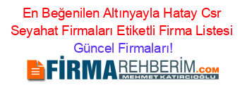 En+Beğenilen+Altınyayla+Hatay+Csr+Seyahat+Firmaları+Etiketli+Firma+Listesi Güncel+Firmaları!